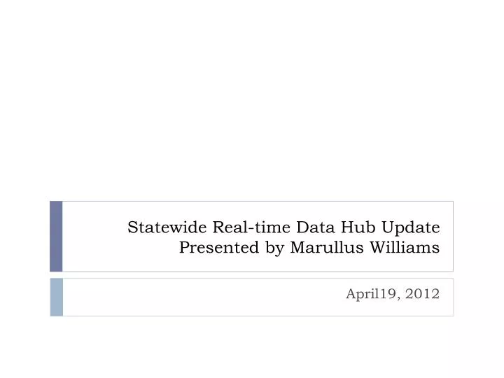 statewide real time data hub update presented by marullus williams