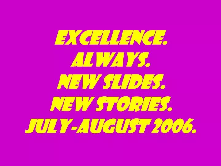 excellence always new slides new stories july august 2006