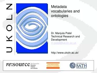 Metadata vocabularies and ontologies Dr. Manjula Patel Technical Research and Development m.patel@ukoln.ac.uk http://www