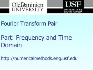 Numerical Methods Fourier Transform Pair Part: Frequency and Time Domain http://numericalmethods.eng.usf.edu