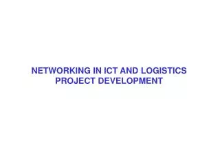 NETWORKING IN ICT AND LOGISTICS PROJECT DEVELOPMENT