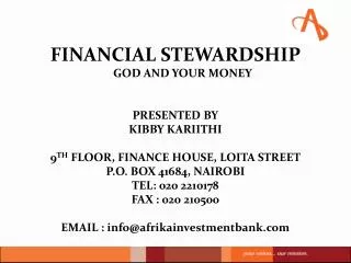 FINANCIAL STEWARDSHIP GOD AND YOUR MONEY PRESENTED BY KIBBY KARIITHI 9 TH FLOOR, FINANCE HOUSE, LOITA STREET P.O. BOX