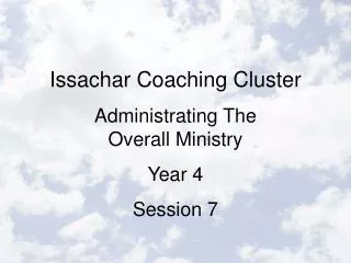Issachar Coaching Cluster Administrating The Overall Ministry Year 4 Session 7