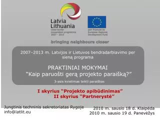2007–2013 m. Latvijos ir Lietuvos bendradarbiavimo per sieną programa PRAKTINIAI MOKYMAI “Kaip paruo šti gerą projek