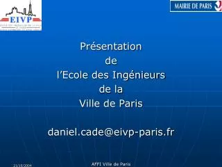 Présentation de l’Ecole des Ingénieurs de la Ville de Paris daniel.cade@eivp-paris.fr