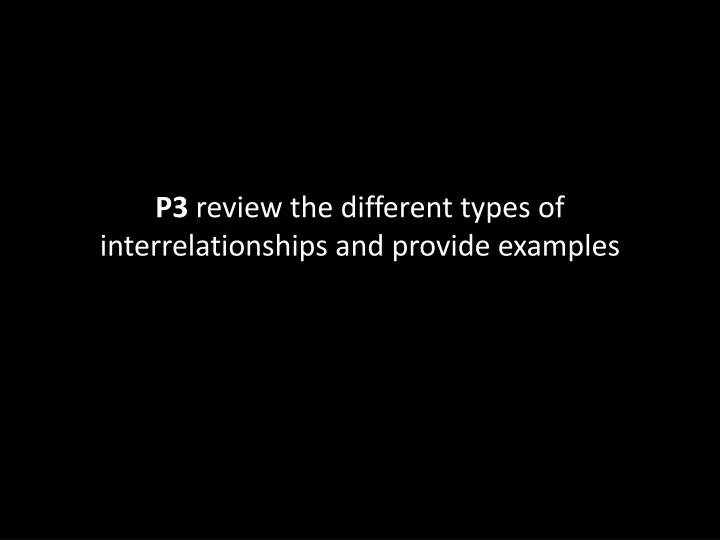 p3 review the different types of interrelationships and provide examples