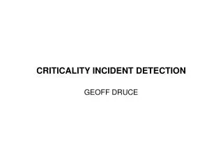 CRITICALITY INCIDENT DETECTION GEOFF DRUCE