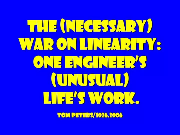 the necessary war on linearity one engineer s unusual life s work tom peters 1026 2006