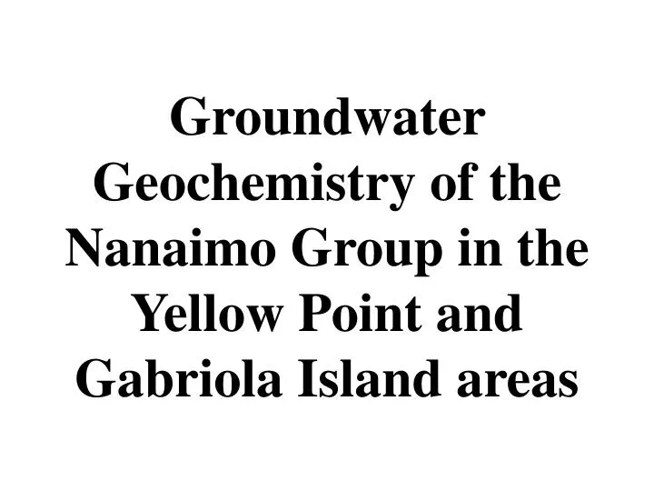 groundwater geochemistry of the nanaimo group in the yellow point and gabriola island areas