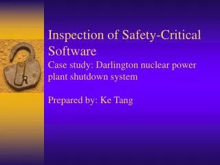 Inspection of Safety-Critical Software Case study: Darlington nuclear power plant shutdown system Prepared by: Ke Tang