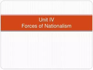 Unit IV Forces of Nationalism