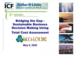 Bridging the Gap - Sustainable Business Decision Making Using Total Cost Assessment May 6, 2002