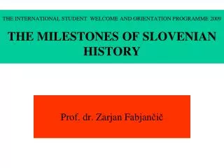 THE INTERNATIONAL STUDENT WELCOME AND ORIENTATION PROGRAMME 200 9 THE MILESTONES OF SLOVENIA N HISTORY