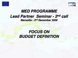 MED PROGRAMME Lead Partner Seminar - 2 nd call Marseille - 2 nd December 2009 FOCUS ON BUDGET DEFINITION