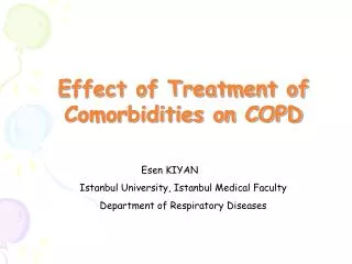 Effect of Treatment of Comorbidities on COPD Esen KIYAN Istanbul University, Istanbul Medical Faculty Department of Resp