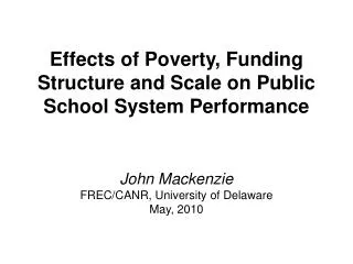 Effects of Poverty, Funding Structure and Scale on Public School System Performance John Mackenzie FREC/CANR, University
