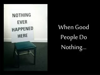 When Good People Do Nothing…