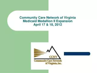Community Care Network of Virginia Medicaid Medallion II Expansion April 17 &amp; 18, 2012