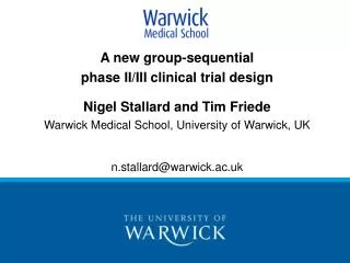 A new group-sequential phase II/III clinical trial design Nigel Stallard and Tim Friede Warwick Medical School, Univers
