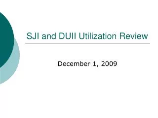 SJI and DUII Utilization Review