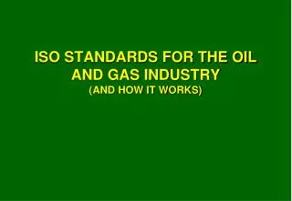 ISO STANDARDS FOR THE OIL AND GAS INDUSTRY (AND HOW IT WORKS)