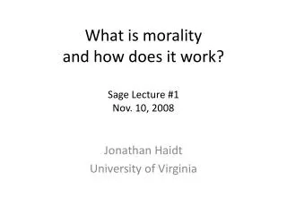 What is morality and how does it work? Sage Lecture #1 Nov. 10, 2008