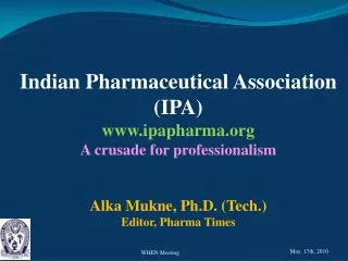 Indian Pharmaceutical Association (IPA) www.ipapharma.org A crusade for professionalism Alka Mukne , Ph.D. (Tech.) Edito