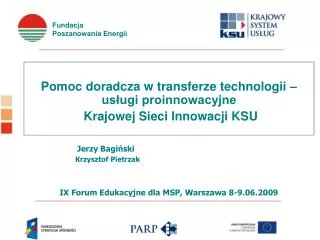 Pomoc doradcza w transferze technologii – usługi proinnowacyjne Krajowej Sieci Innowacji KSU Jerzy Bagiński Krzysztof P
