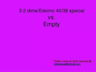 3-2 dime/Eskimo 40/38 special vs. Empty