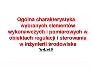 Ogólna charakterystyka wybranych elementów wykonawczych i pomiarowych w obiektach regulacji i sterowania w inżynierii śr