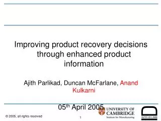 Improving product recovery decisions through enhanced product information Ajith Parlikad, Duncan McFarlane, Anand Kulka