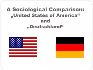 A Sociological Comparison: „United States of America“ and „Deutschland“