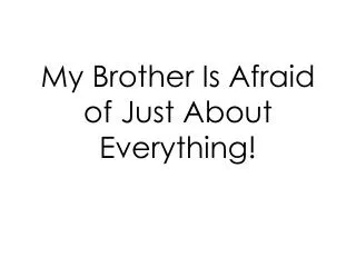 My Brother Is Afraid of Just About Everything!