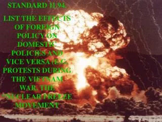 STANDARD 11.94. LIST THE EFFECTS OF FOREIGN POLICY ON DOMESTIC POLICIES AND VICE VERSA (E.G. PROTESTS DURING THE VIETNAM