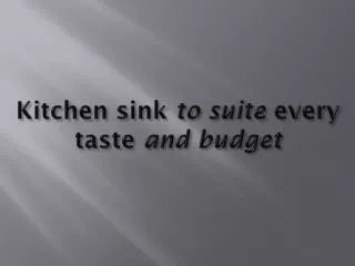 Kitchen sink to suite every taste and budget