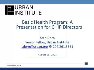 Basic Health Program: A Presentation for CHIP Directors Stan Dorn Senior Fellow, Urban Institute sdorn@urban.org ? 202.