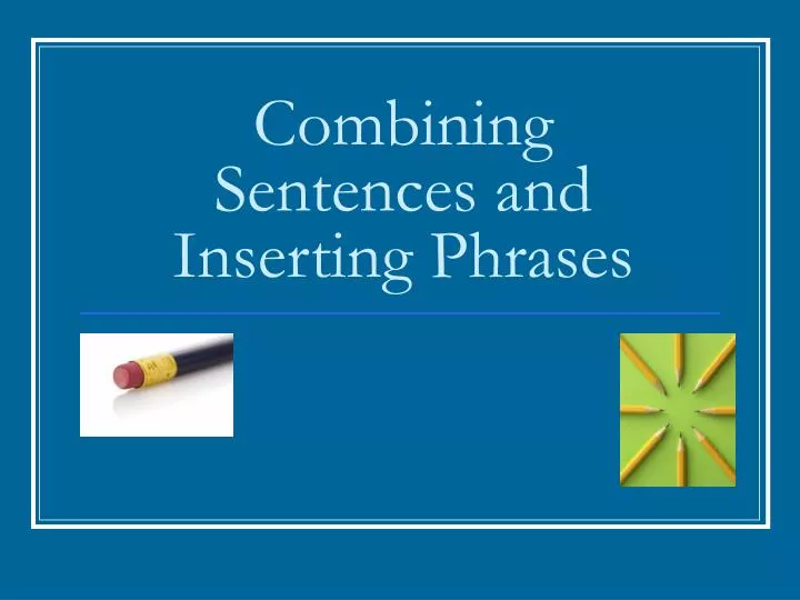 combining sentences and inserting phrases