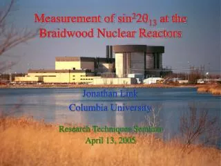 Measurement of sin 2 2 q 13 at the Braidwood Nuclear Reactors Jonathan Link Columbia University Research Techniques Sem