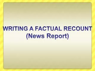 WRITING A FACTUAL RECOUNT (News Report)