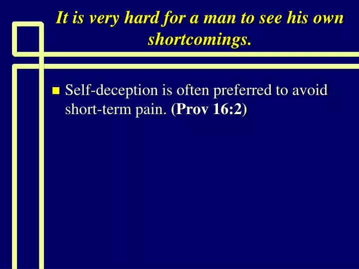 it is very hard for a man to see his own shortcomings