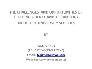THE CHALLENGES AND OPPORTUNITIES OF TEACHING SCIENCE AND TECHNOLOGY IN THE PRE UNIVERSITY SCHOOLS BY FAGIL MANDY (EDUC