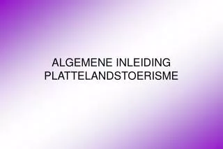 ALGEMENE INLEIDING PLATTELANDSTOERISME