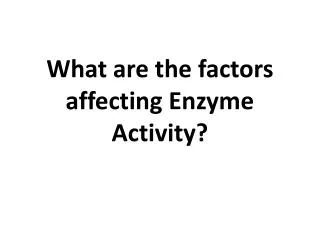 What are the factors affecting Enzyme Activity?