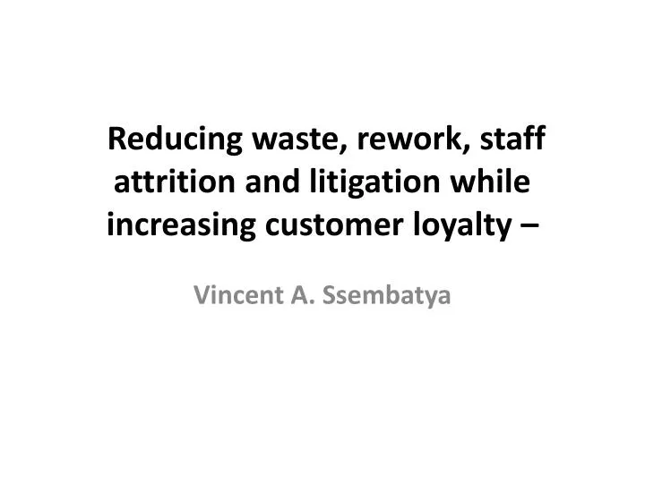 reducing waste rework staff attrition and litigation while increasing customer loyalty