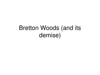 Bretton Woods (and its demise)