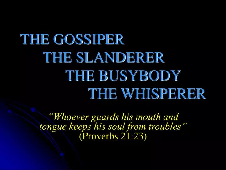 the gossiper the slanderer the busybody the whisperer