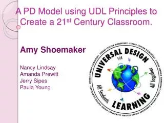 A PD Model using UDL Principles to Create a 21 st Century Classroom.