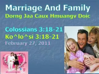 Marriage And Family Dorng Jaa Caux Hmuangv Doic Colossians 3:18-21 Ko^lo^si 3:18-21 February 27, 2011