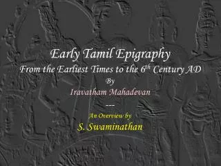 Early Tamil Epigraphy From the Earliest Times to the 6 th Century AD By Iravatham Mahadevan --- An Overview by S. Swami
