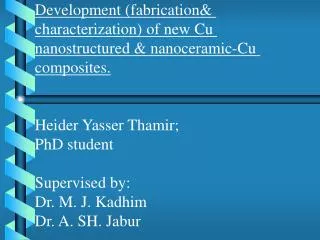 Development (fabrication&amp; characterization) of new Cu nanostructured &amp; nanoceramic-Cu composites.